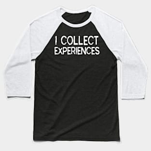 I Collect Experiences: Funny Travel Gift Idea Baseball T-Shirt